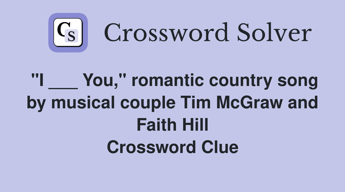 "I ___ You," romantic country song by musical couple Tim McGraw and Faith Hill Crossword Clue
