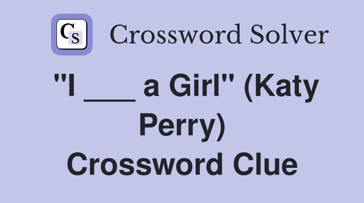 "I ___ a Girl" (Katy Perry) Crossword Clue