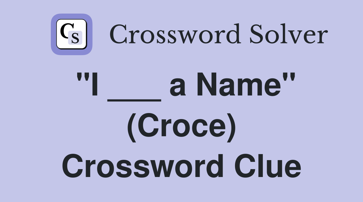 "I ___ a Name" (Croce) Crossword Clue