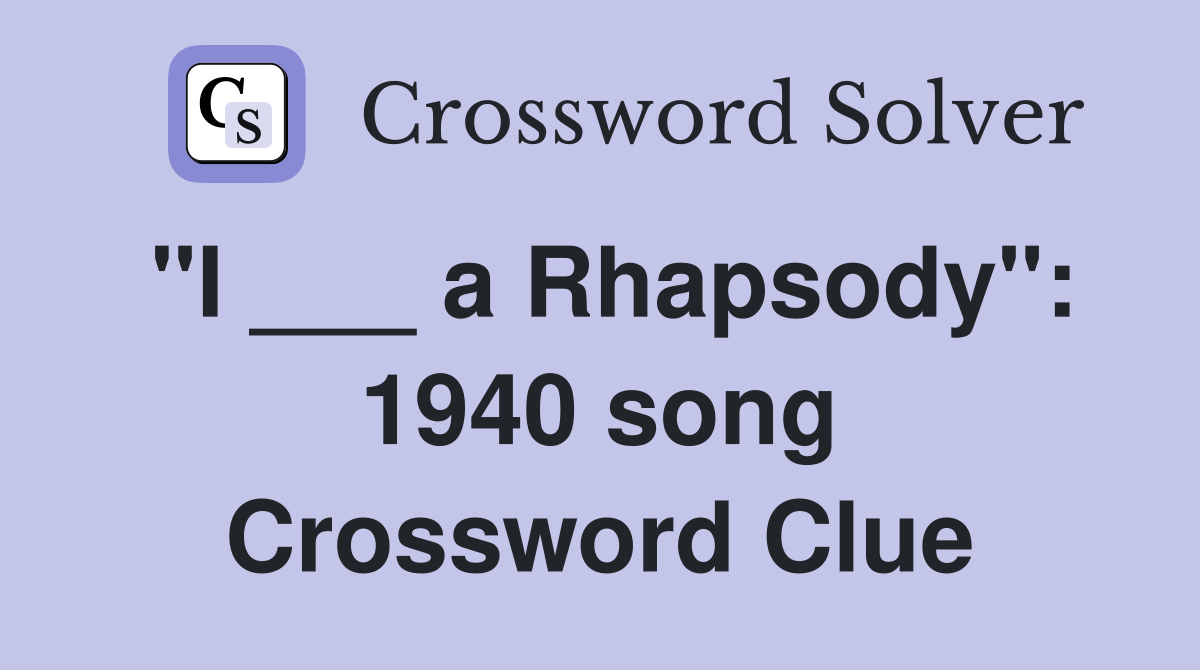 "I ___ a Rhapsody": 1940 song Crossword Clue
