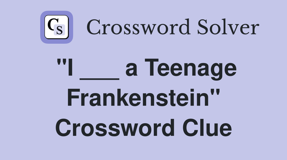 "I ___ a Teenage Frankenstein" Crossword Clue
