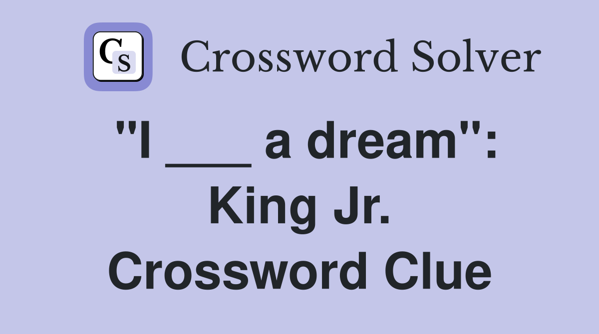 "I ___ a dream": King Jr. Crossword Clue