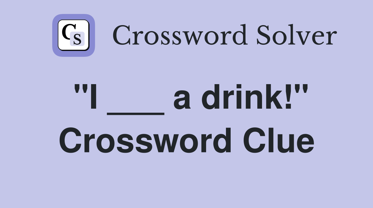 "I ___ a drink!" Crossword Clue