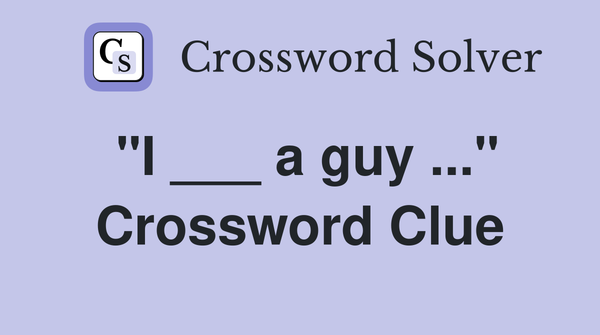 "I ___ a guy ..." Crossword Clue