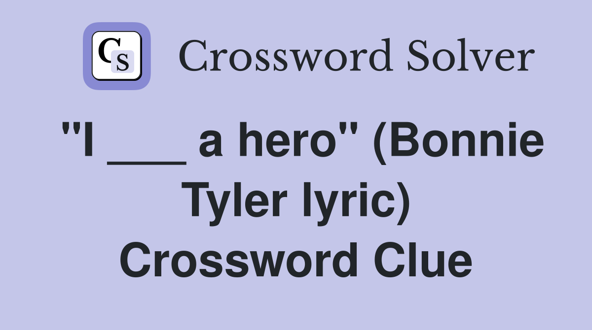 "I ___ a hero" (Bonnie Tyler lyric) Crossword Clue
