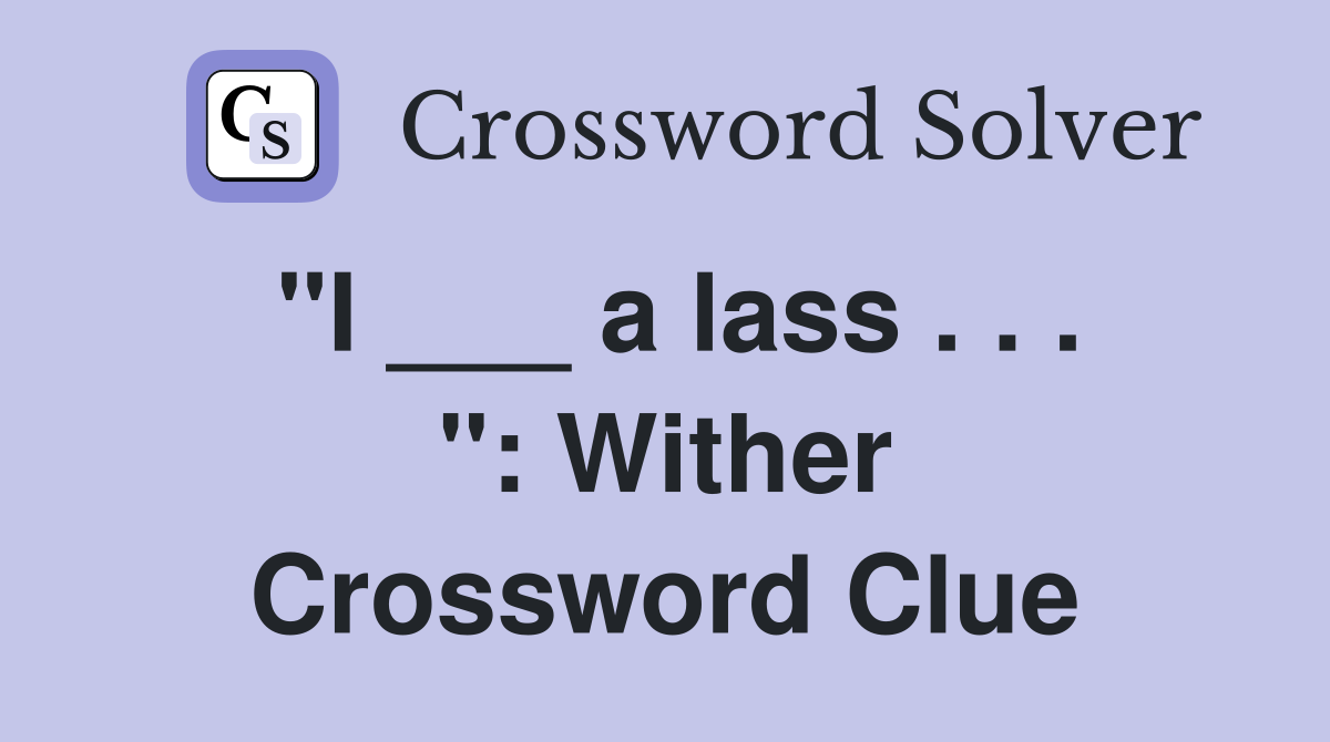 "I ___ a lass . . . ": Wither Crossword Clue