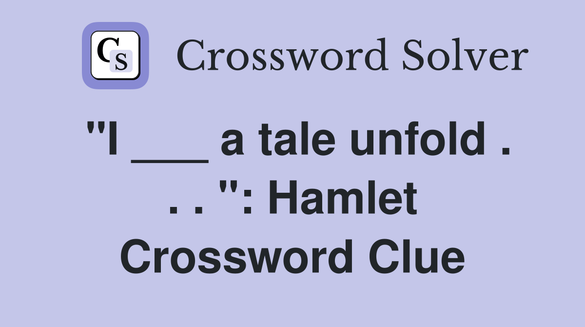 "I ___ a tale unfold . . . ": Hamlet Crossword Clue