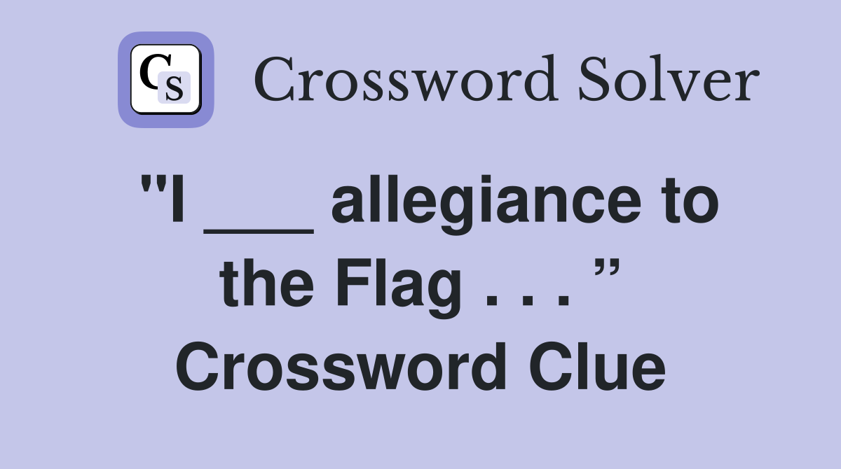 "I ___ allegiance to the Flag . . . ” Crossword Clue