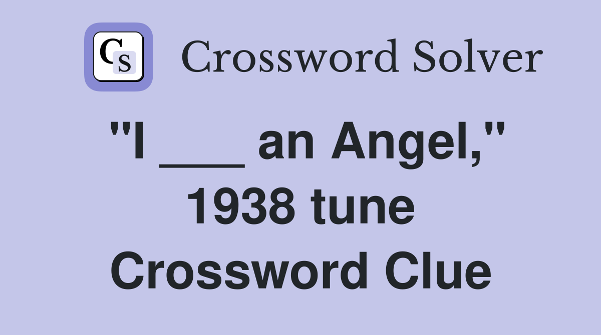 "I ___ an Angel," 1938 tune Crossword Clue