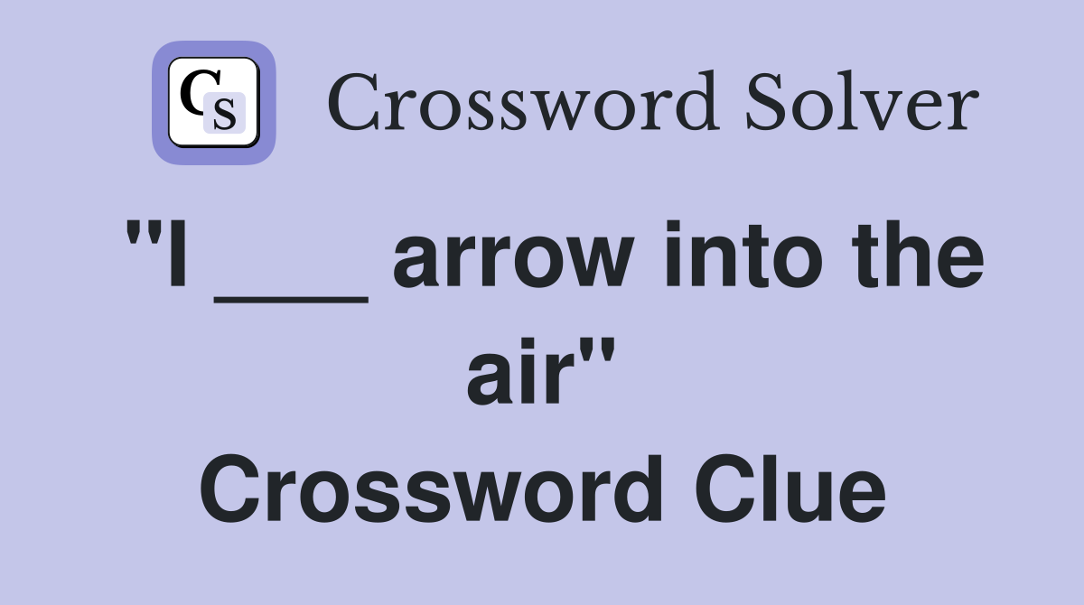 "I ___ arrow into the air" Crossword Clue