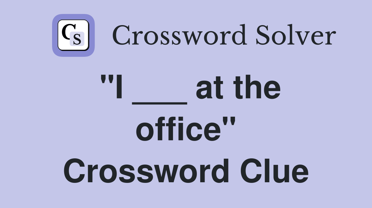 "I ___ at the office" Crossword Clue