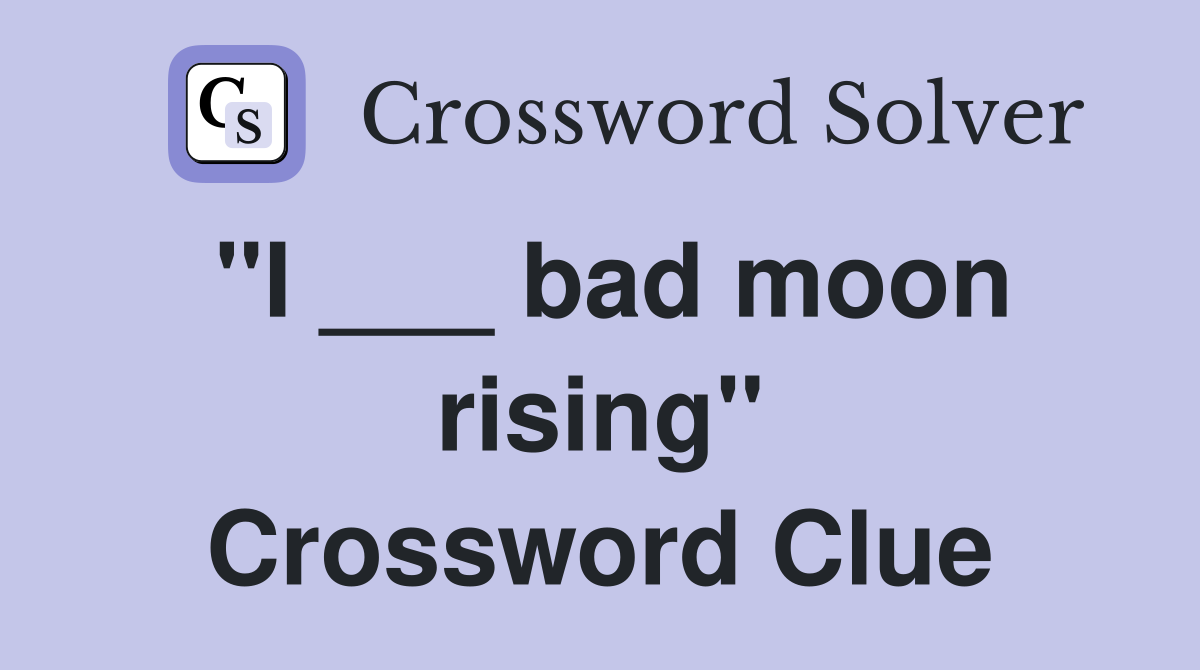 "I ___ bad moon rising" Crossword Clue