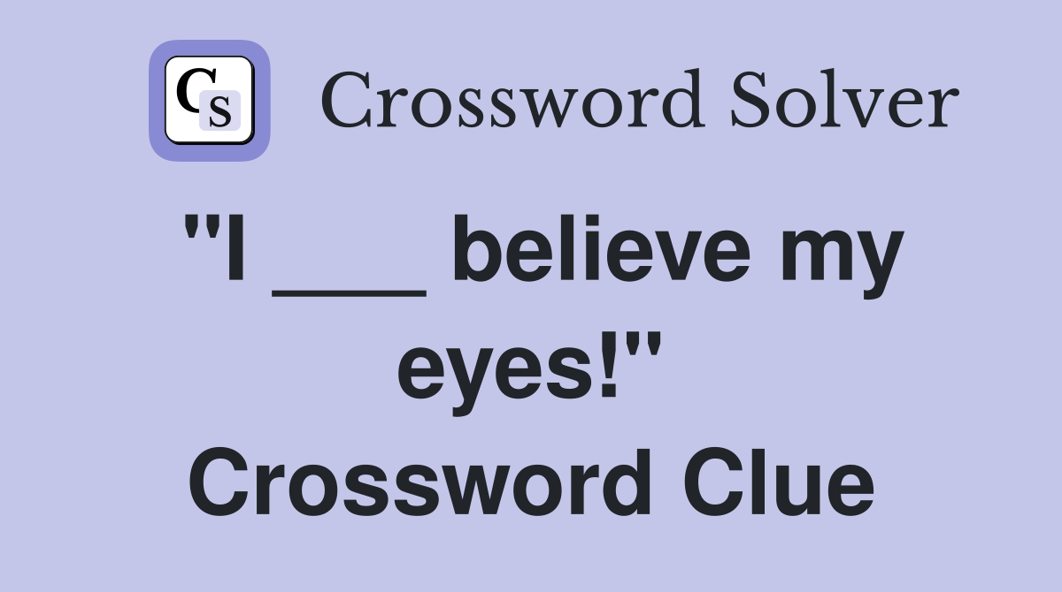 "I ___ believe my eyes!" Crossword Clue