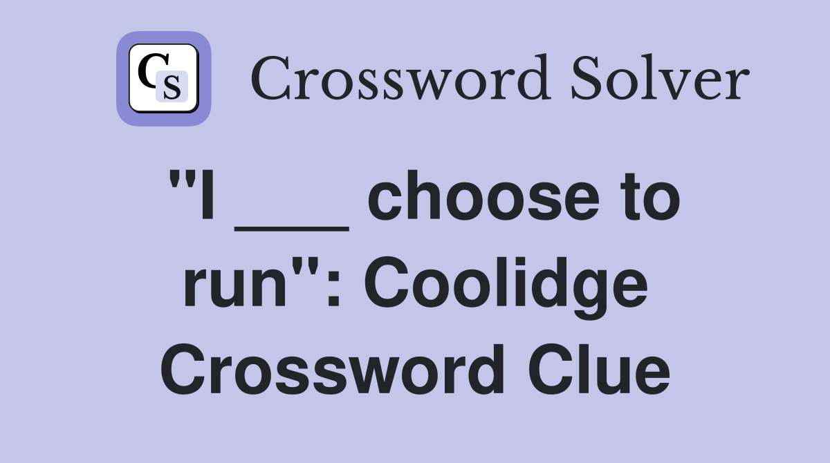 "I ___ choose to run": Coolidge Crossword Clue