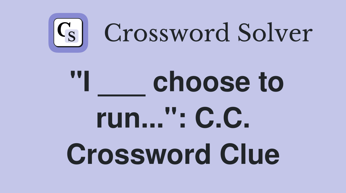 "I ___ choose to run...": C.C. Crossword Clue