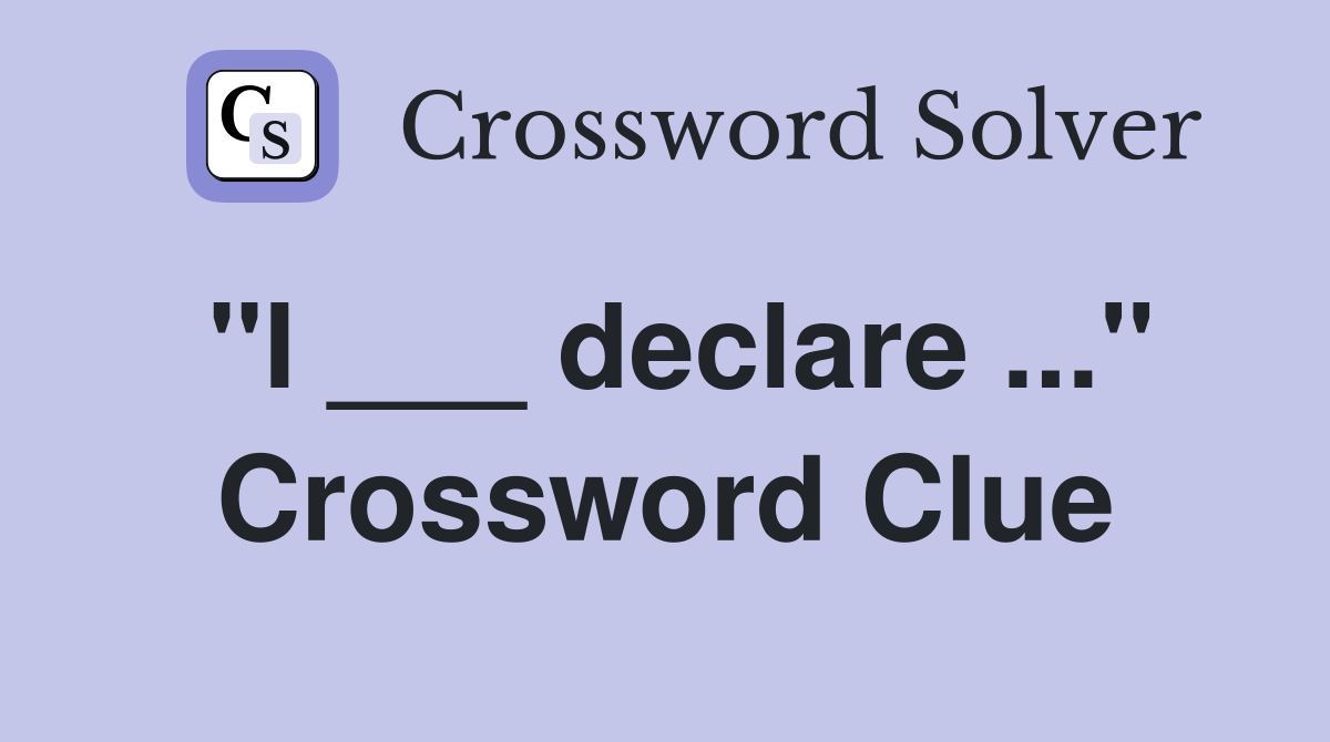 "I ___ declare ..." Crossword Clue