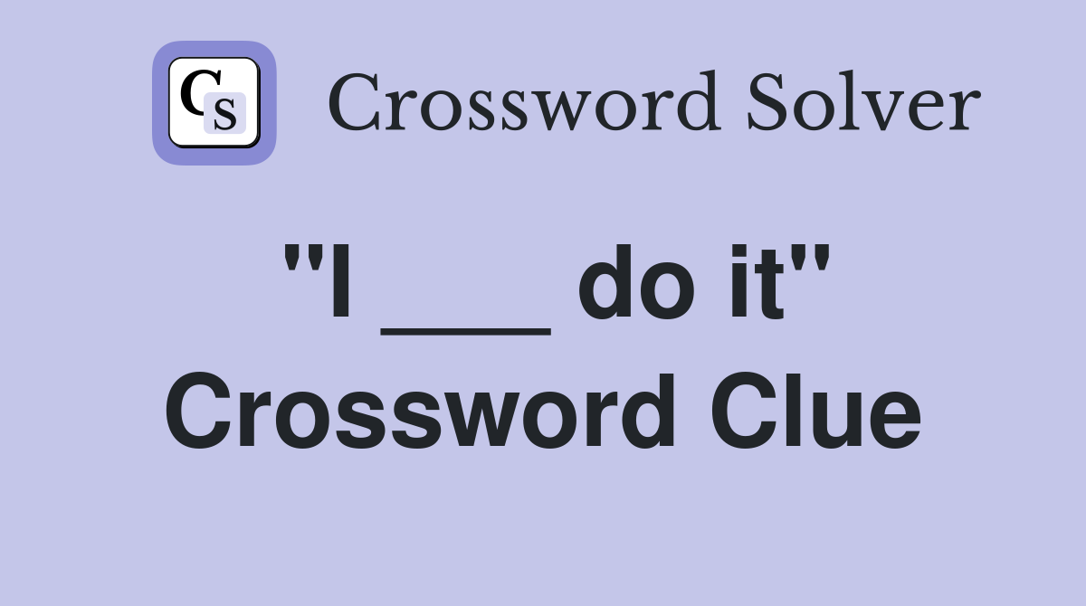 "I ___ do it" Crossword Clue