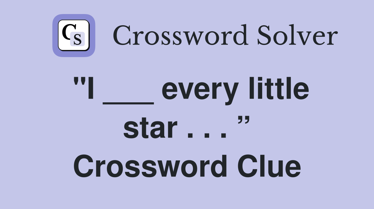 "I ___ every little star . . . ” Crossword Clue