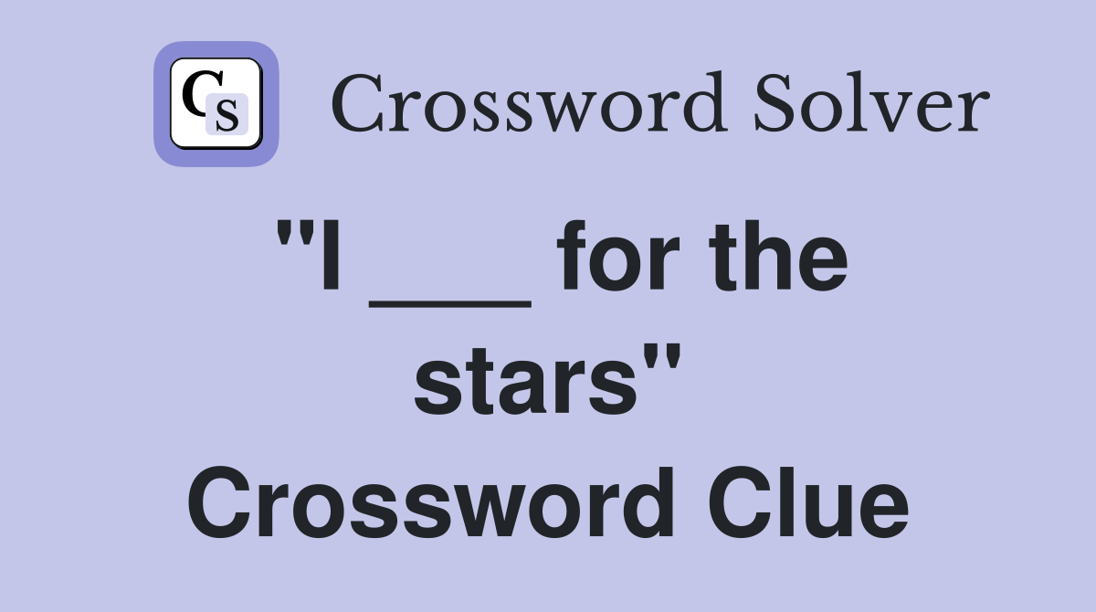 "I ___ for the stars" Crossword Clue