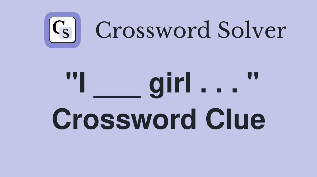 "I ___ girl . . . " Crossword Clue