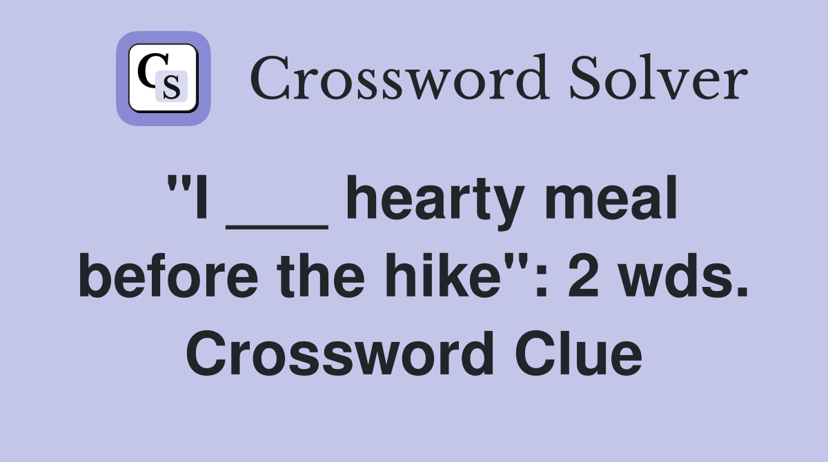 "I ___ hearty meal before the hike": 2 wds. Crossword Clue