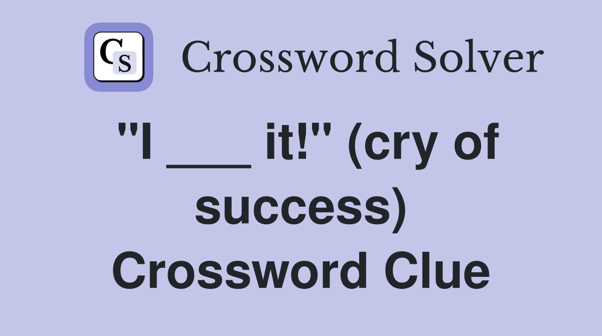 "I ___ it!" (cry of success) Crossword Clue