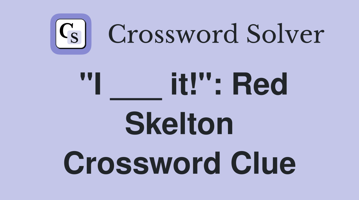 "I ___ it!": Red Skelton Crossword Clue