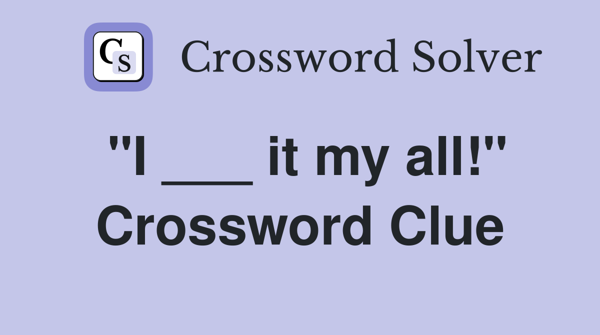 "I ___ it my all!" Crossword Clue