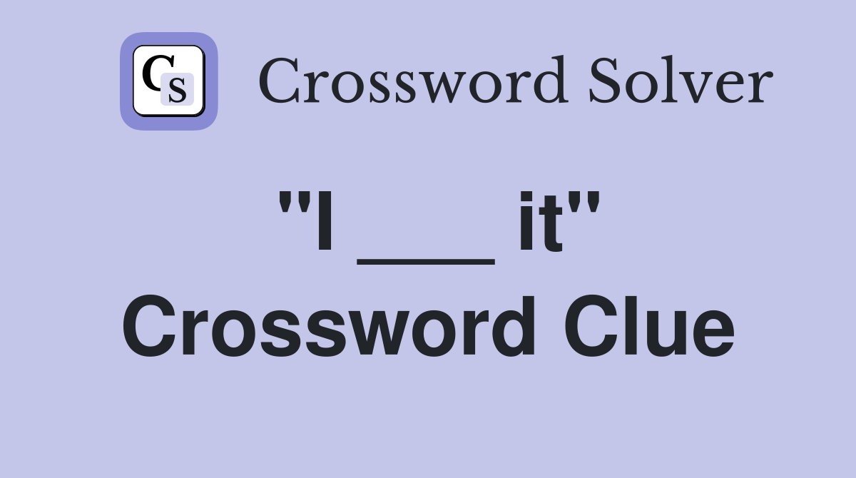 "I ___ it" Crossword Clue