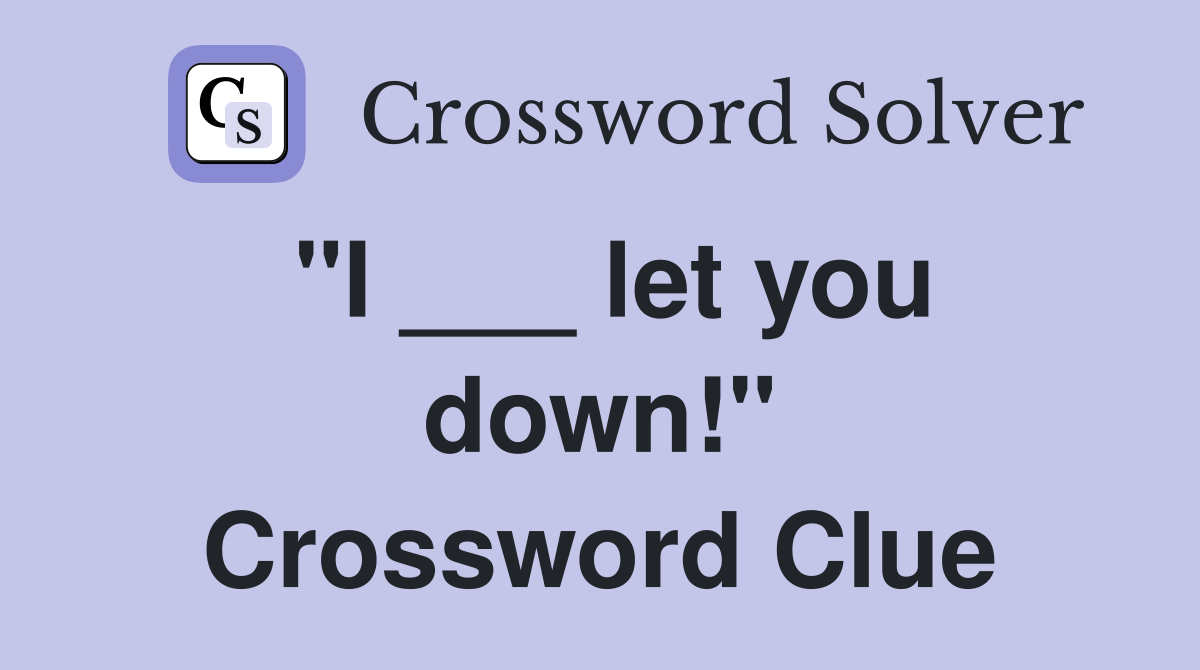 "I ___ let you down!" Crossword Clue