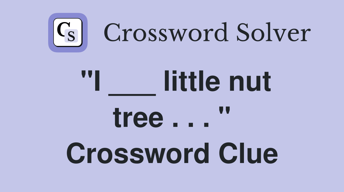 "I ___ little nut tree . . . " Crossword Clue