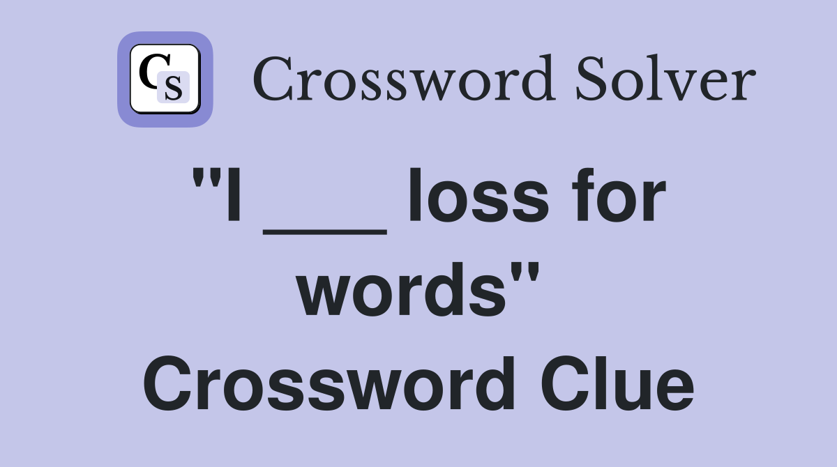 "I ___ loss for words" Crossword Clue
