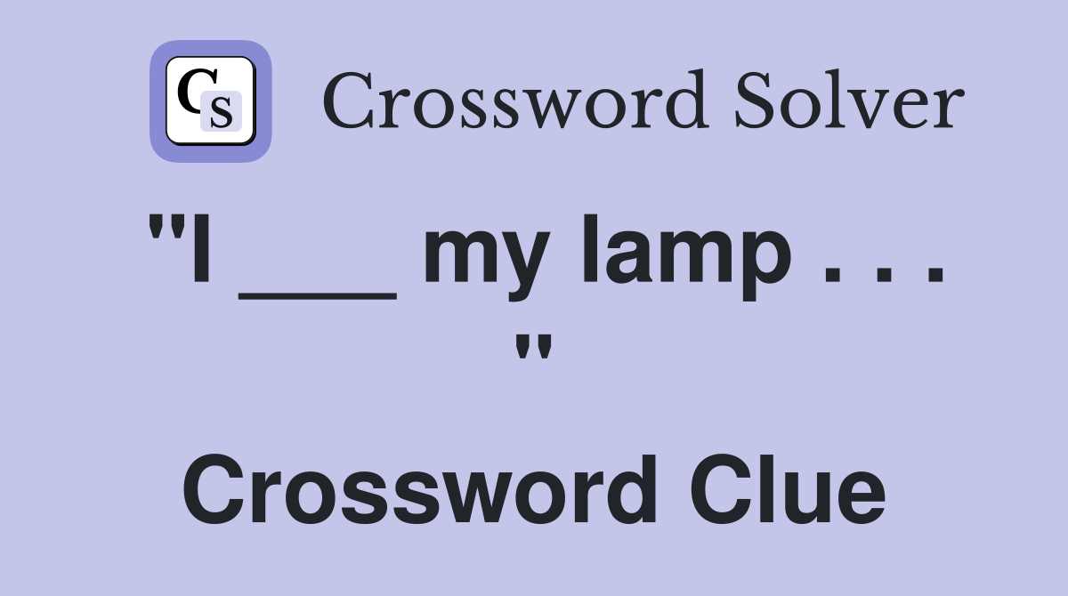 "I ___ my lamp . . . " Crossword Clue