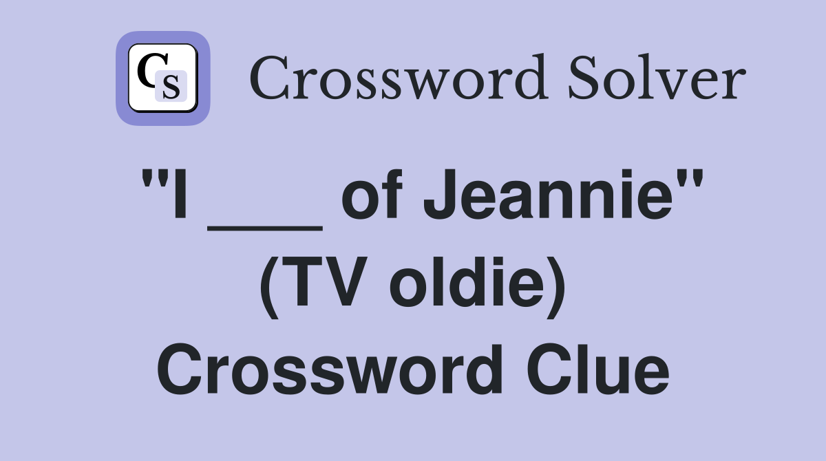 "I ___ of Jeannie" (TV oldie) Crossword Clue