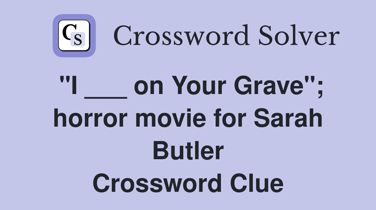 "I ___ on Your Grave"; horror movie for Sarah Butler Crossword Clue