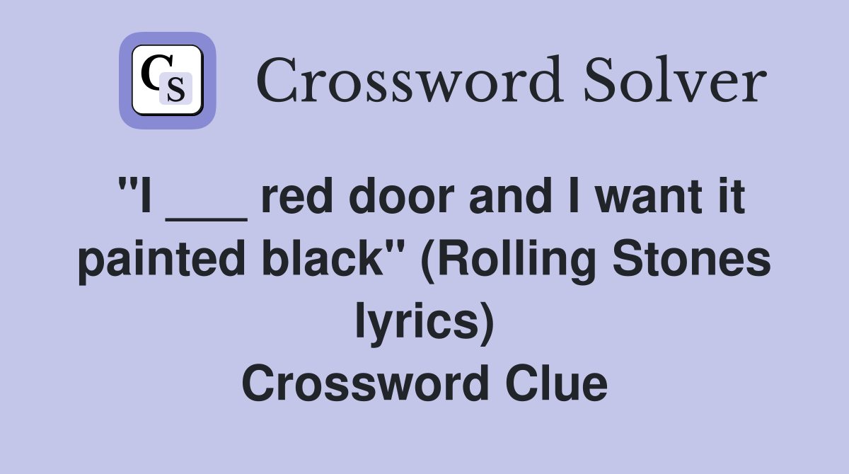 "I ___ red door and I want it painted black" (Rolling Stones lyrics) Crossword Clue