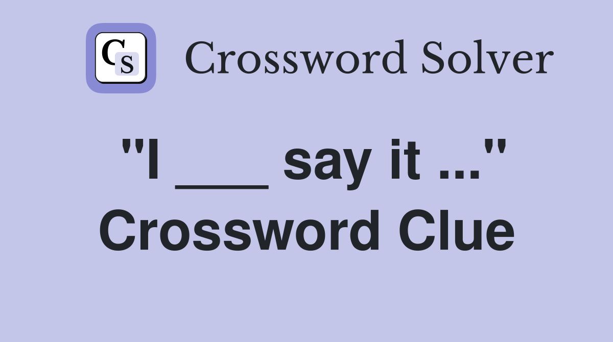 "I ___ say it ..." Crossword Clue
