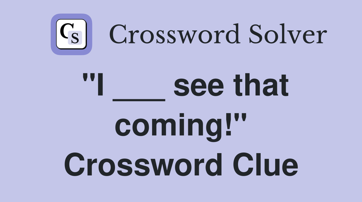 "I ___ see that coming!" Crossword Clue