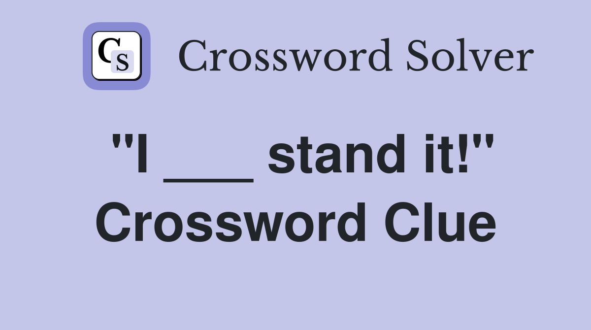 "I ___ stand it!" Crossword Clue