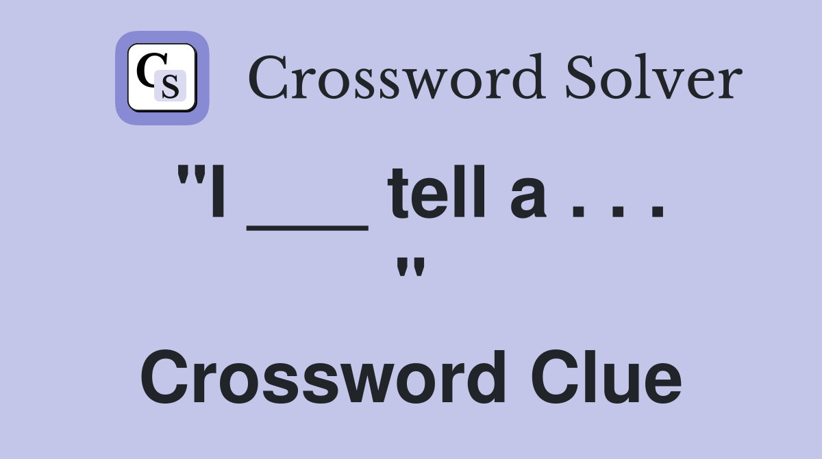 "I ___ tell a . . . " Crossword Clue
