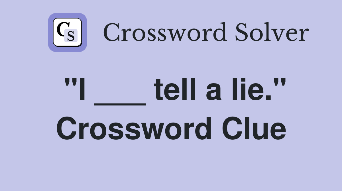 "I ___ tell a lie." Crossword Clue