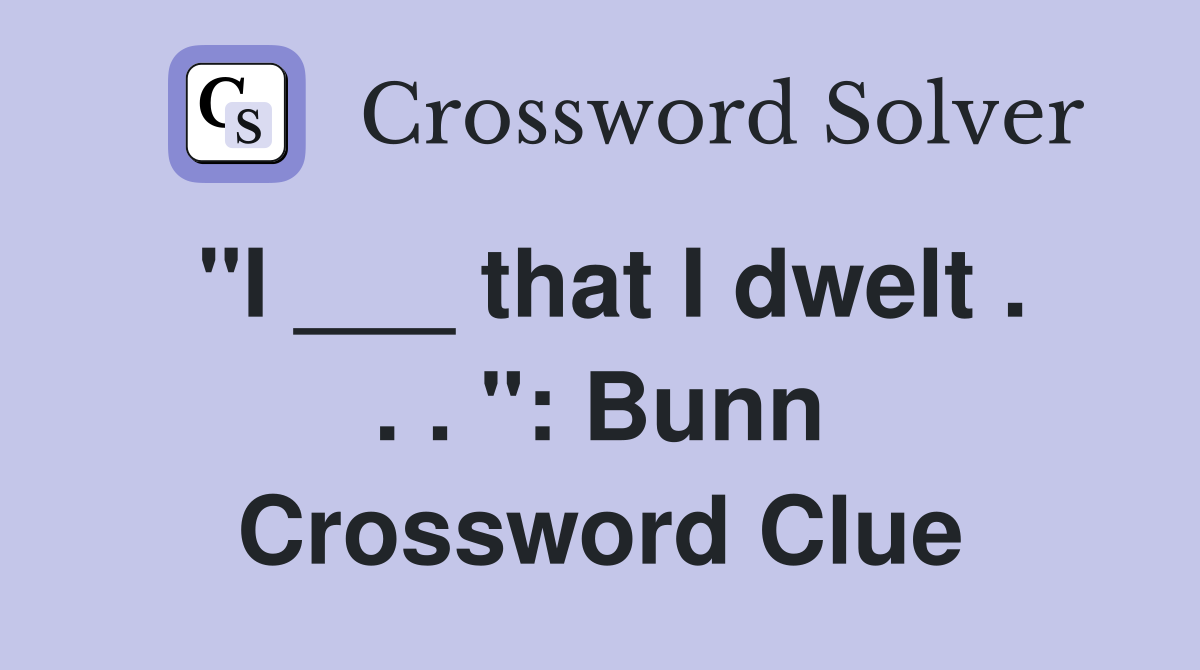 "I ___ that I dwelt . . . ": Bunn Crossword Clue