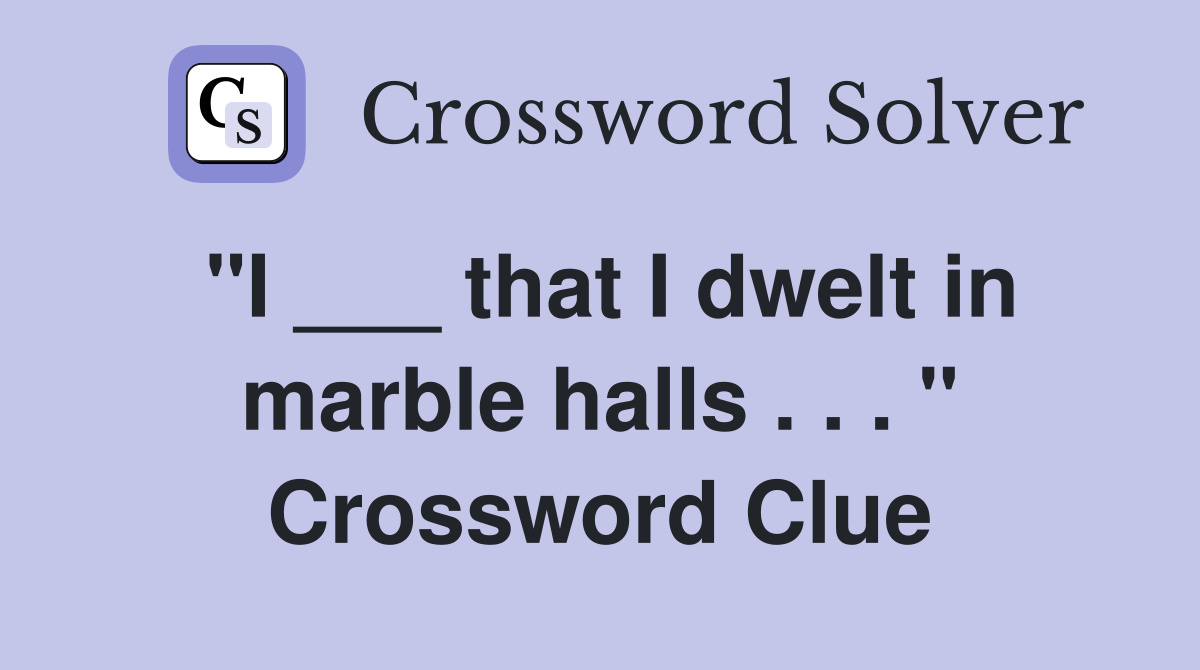 "I ___ that I dwelt in marble halls . . . " Crossword Clue