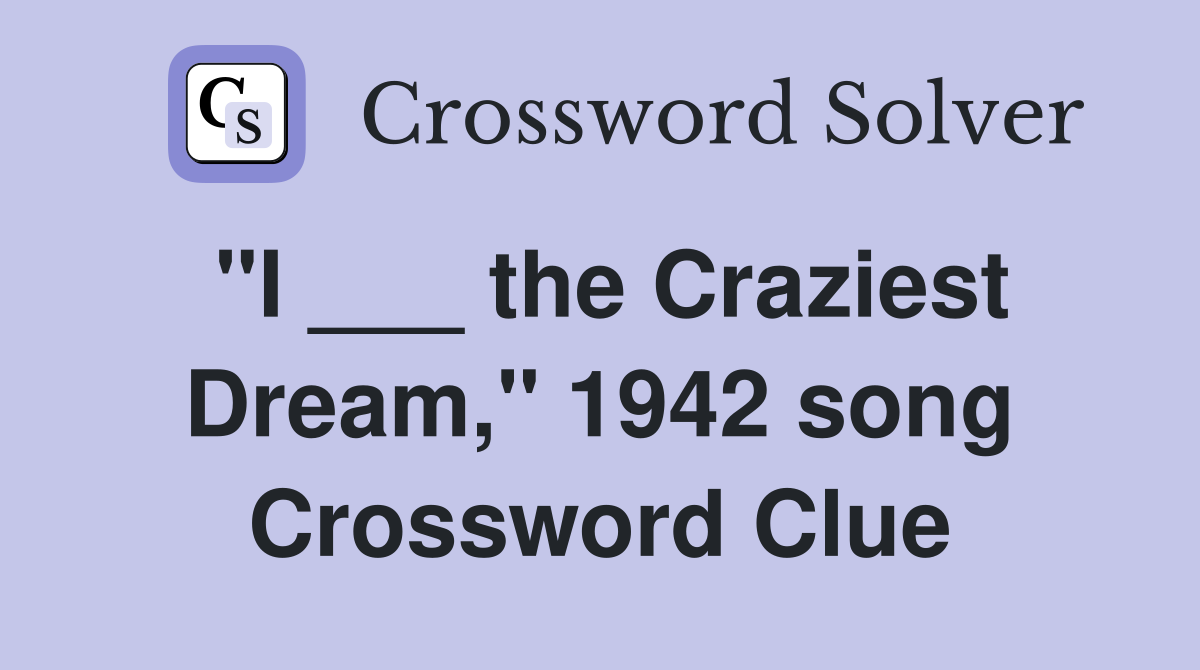 "I ___ the Craziest Dream," 1942 song Crossword Clue