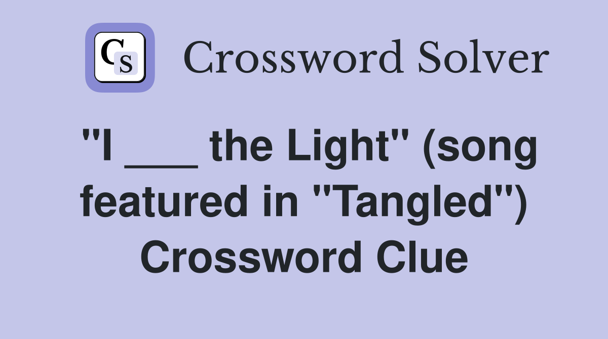"I ___ the Light" (song featured in "Tangled") Crossword Clue