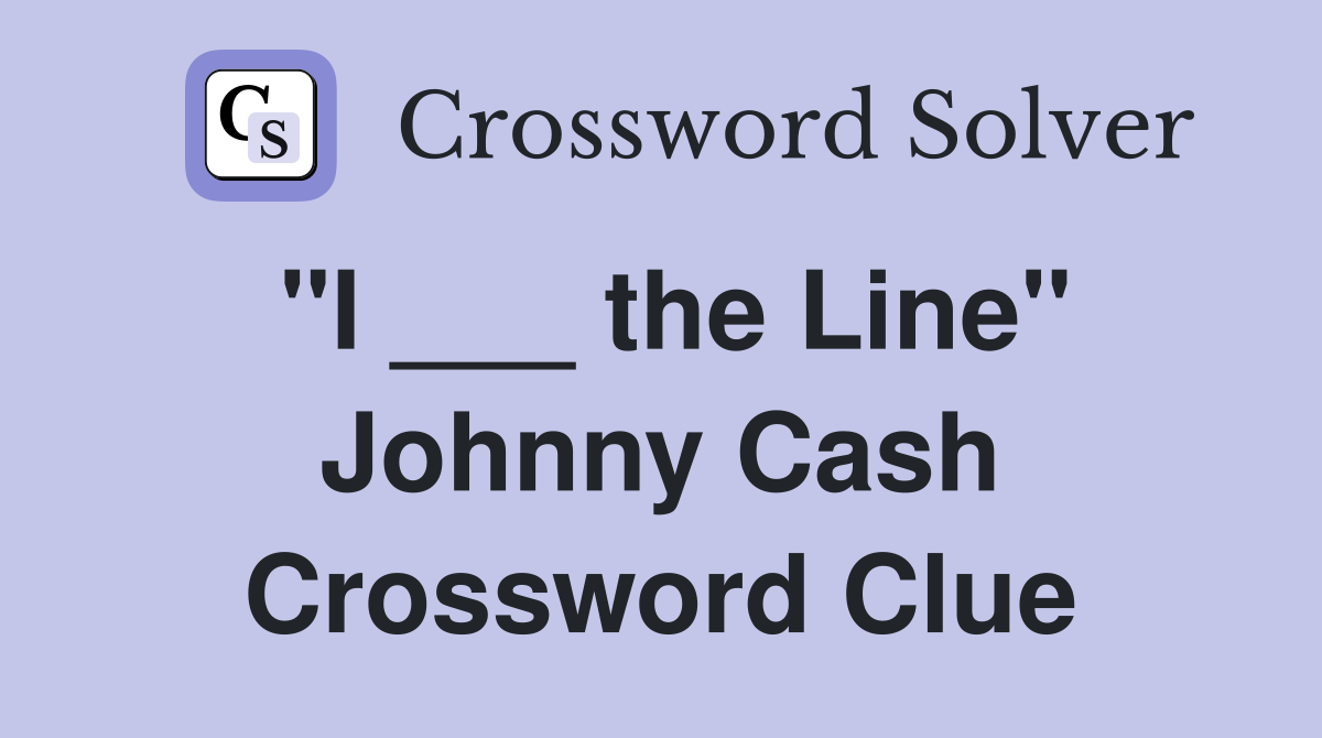 "I ___ the Line" Johnny Cash Crossword Clue