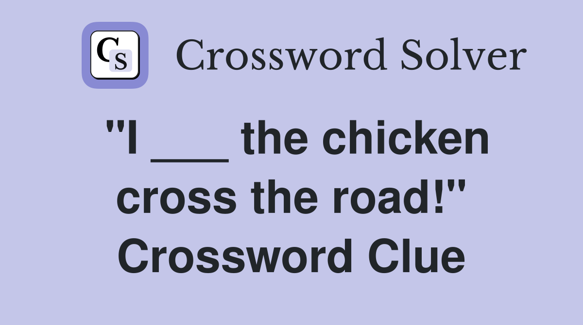 "I ___ the chicken cross the road!" Crossword Clue
