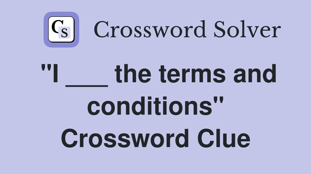 "I ___ the terms and conditions" Crossword Clue