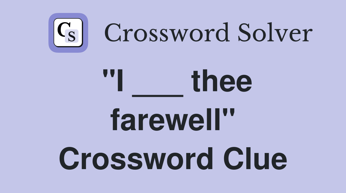 "I ___ thee farewell" Crossword Clue