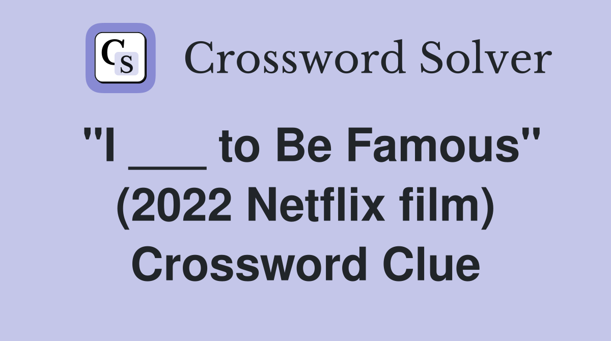 "I ___ to Be Famous" (2022 Netflix film) Crossword Clue